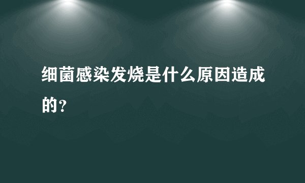 细菌感染发烧是什么原因造成的？