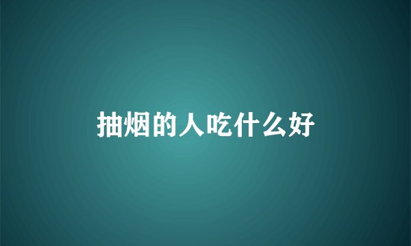 抽烟的人吃什么好