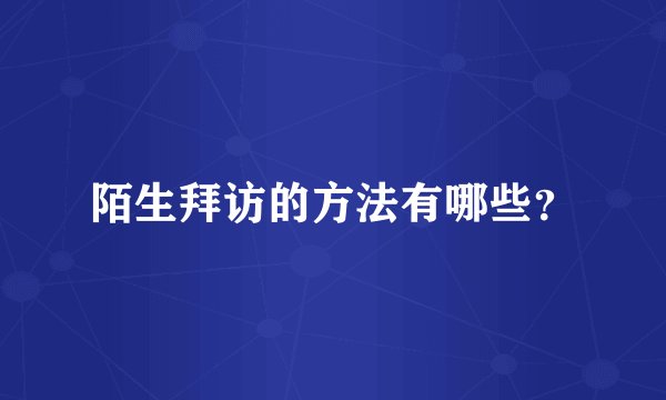 陌生拜访的方法有哪些？
