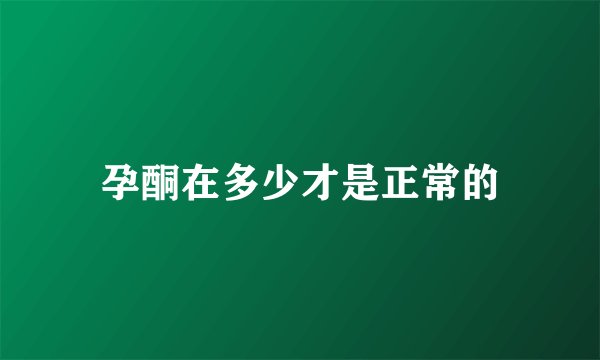 孕酮在多少才是正常的