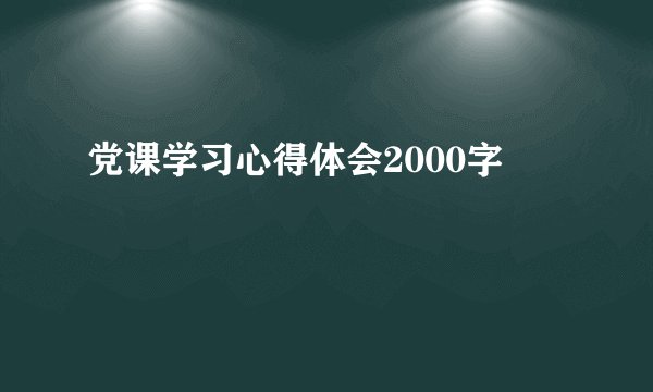 党课学习心得体会2000字