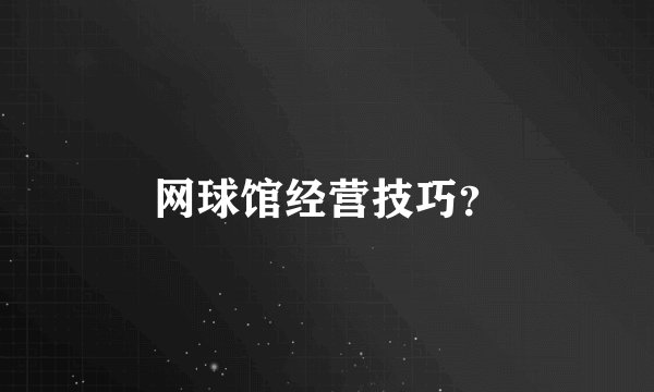 网球馆经营技巧？