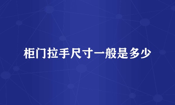 柜门拉手尺寸一般是多少