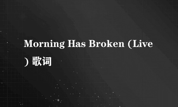 Morning Has Broken (Live) 歌词