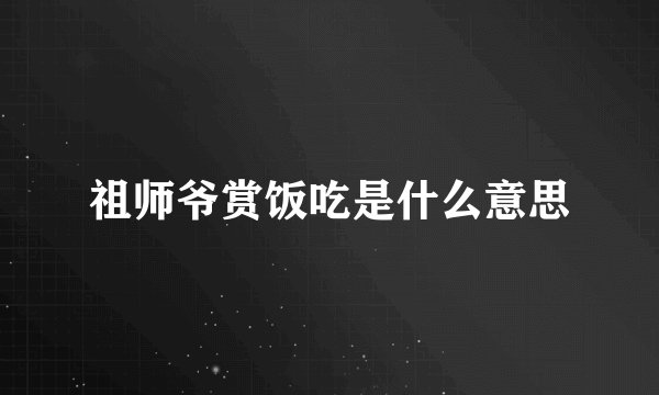 祖师爷赏饭吃是什么意思