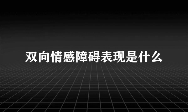 双向情感障碍表现是什么