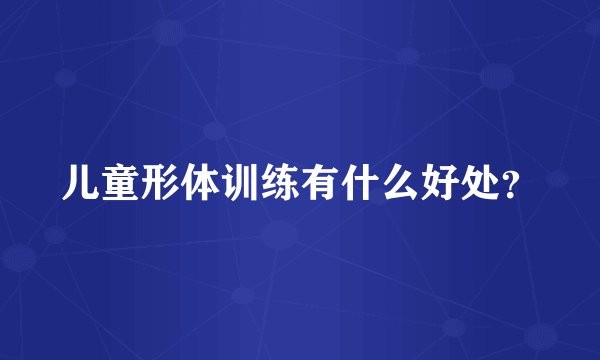 儿童形体训练有什么好处？