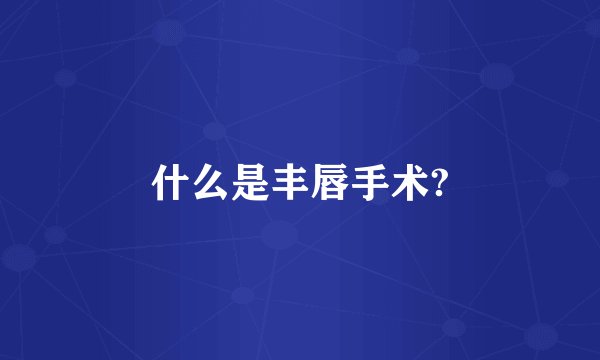 什么是丰唇手术?