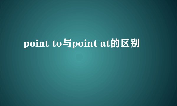 point to与point at的区别