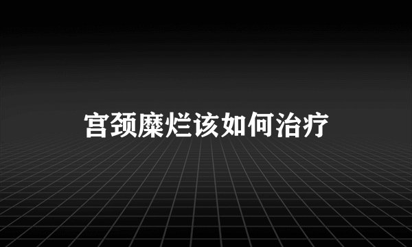 宫颈糜烂该如何治疗