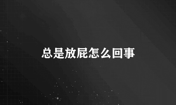 总是放屁怎么回事