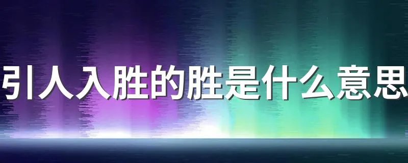 引人入胜的胜是什么意思 引人入胜简单介绍