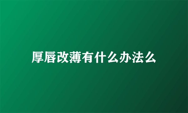 厚唇改薄有什么办法么