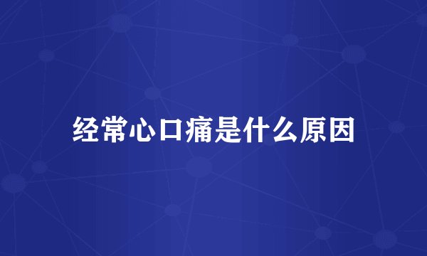 经常心口痛是什么原因