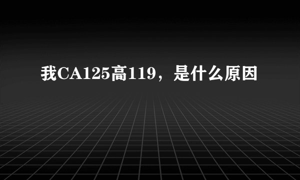 我CA125高119，是什么原因