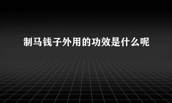 制马钱子外用的功效是什么呢
