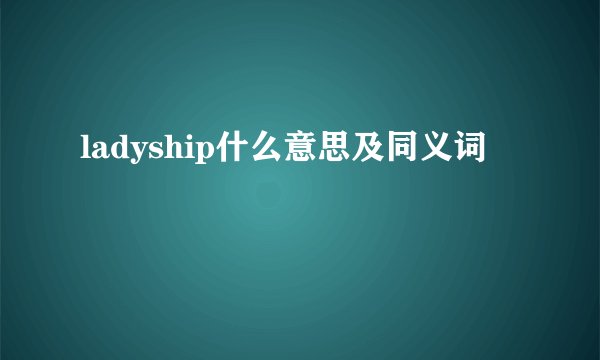 ladyship什么意思及同义词