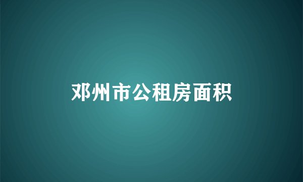 邓州市公租房面积