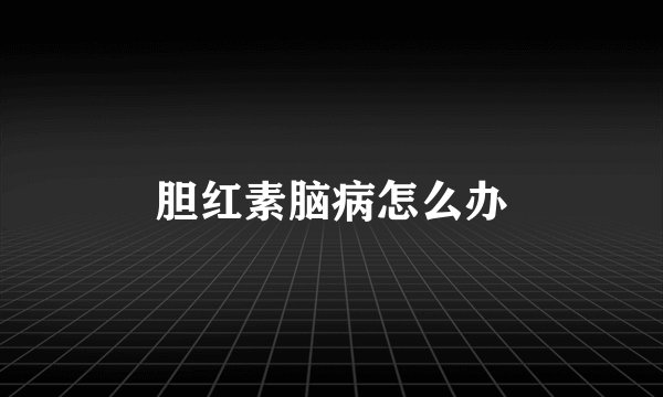 胆红素脑病怎么办