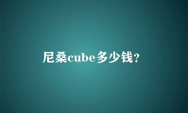 尼桑cube多少钱？