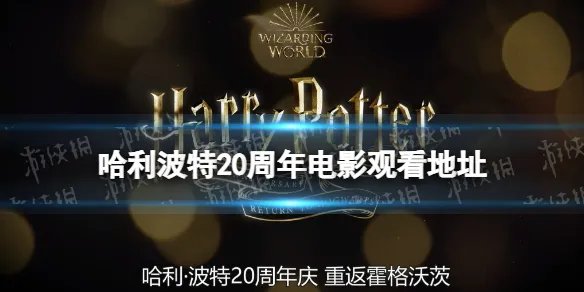 哈利波特20周年电影在线观看地址分享 哈利波特20周年重返霍格沃茨在哪看