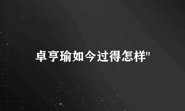 卓亨瑜如今过得怎样