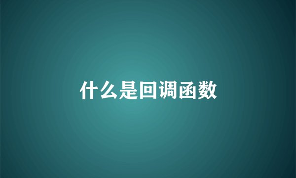 什么是回调函数