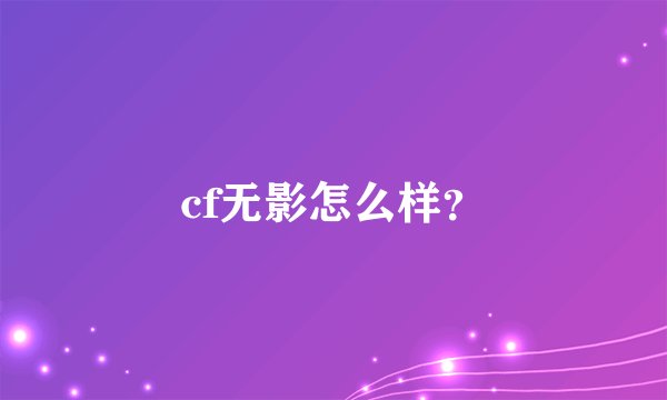 cf无影怎么样？