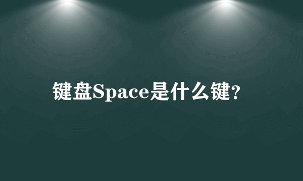 键盘Space是什么键?