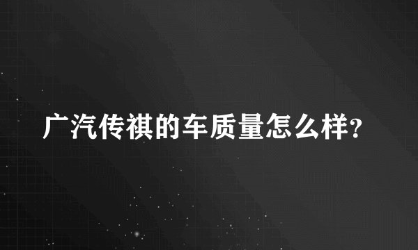 广汽传祺的车质量怎么样？