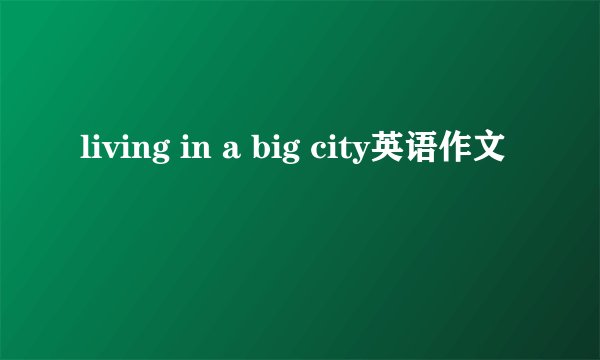 living in a big city英语作文