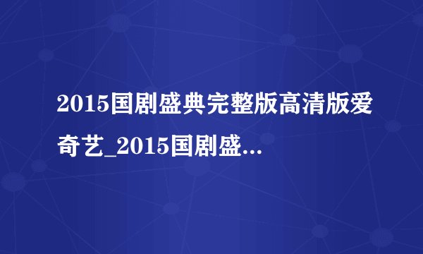 2015国剧盛典完整版高清版爱奇艺_2015国剧盛典完整版视频