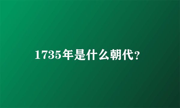 1735年是什么朝代？