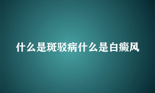 什么是斑驳病什么是白癜风