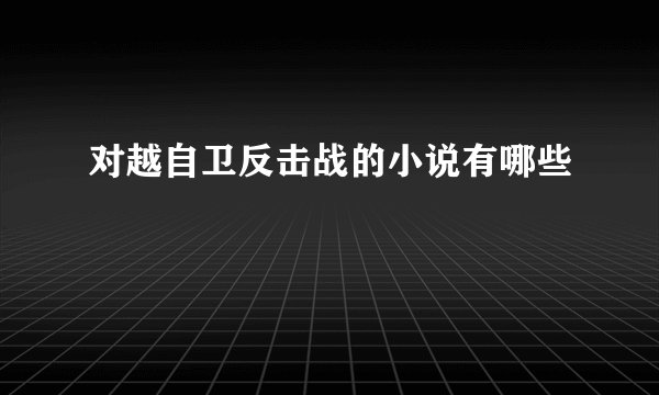 对越自卫反击战的小说有哪些