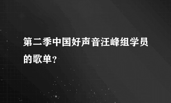 第二季中国好声音汪峰组学员的歌单？