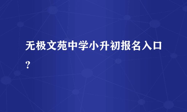 无极文苑中学小升初报名入口？