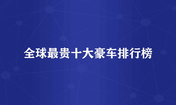 全球最贵十大豪车排行榜