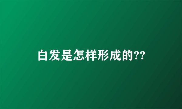 白发是怎样形成的??