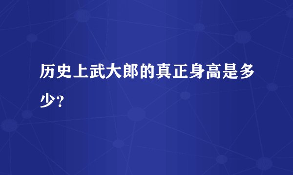 历史上武大郎的真正身高是多少？