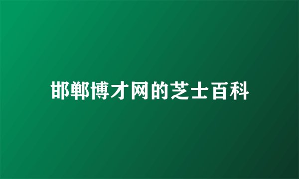 邯郸博才网的芝士百科