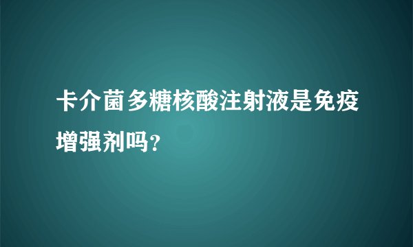 卡介菌多糖核酸注射液是免疫增强剂吗？