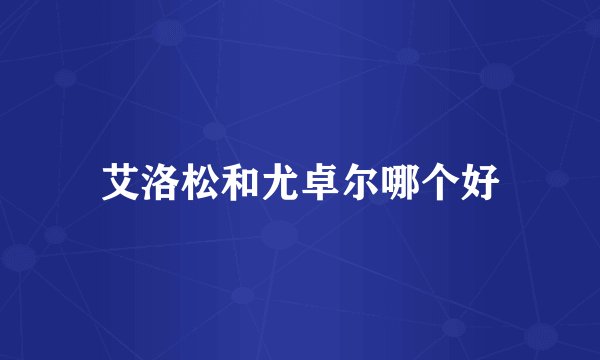 艾洛松和尤卓尔哪个好