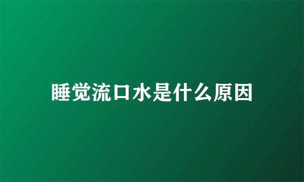 睡觉流口水是什么原因