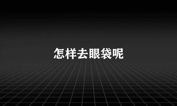 怎样去眼袋呢