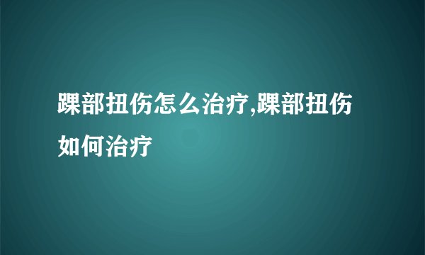 踝部扭伤怎么治疗,踝部扭伤如何治疗