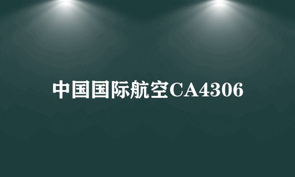 中国国际航空CA4306