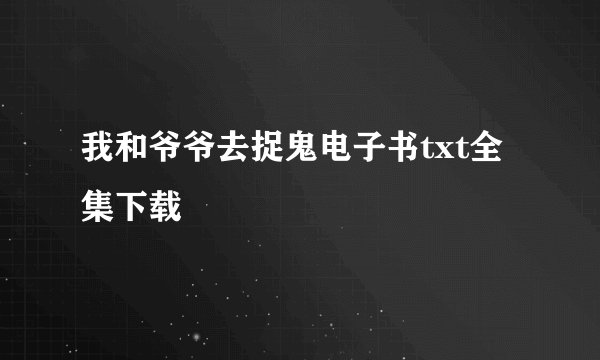 我和爷爷去捉鬼电子书txt全集下载