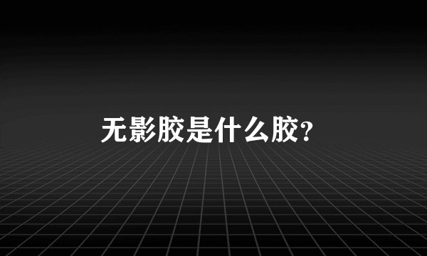 无影胶是什么胶？