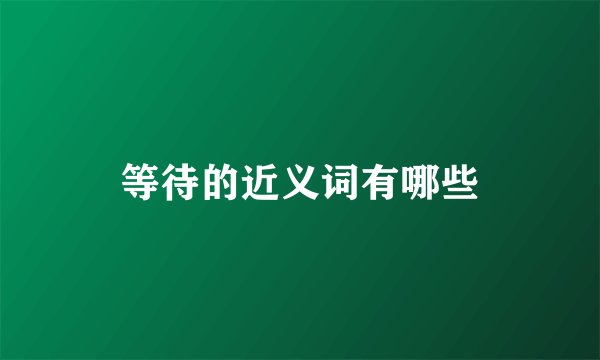 等待的近义词有哪些